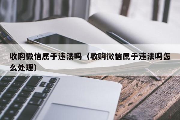 收购微信属于违法吗（收购微信属于违法吗怎么处理）