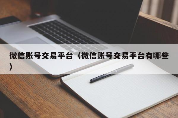 微信账号交易平台（微信账号交易平台有哪些）