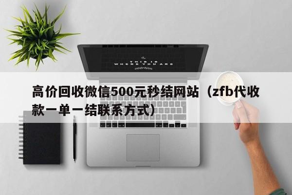 高价回收微信500元秒结网站（zfb代收款一单一结联系方式）